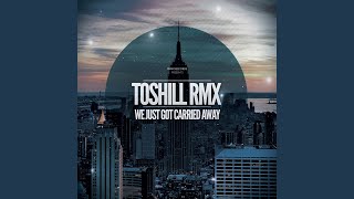We Just Got Carried Away (Toshill Remix)