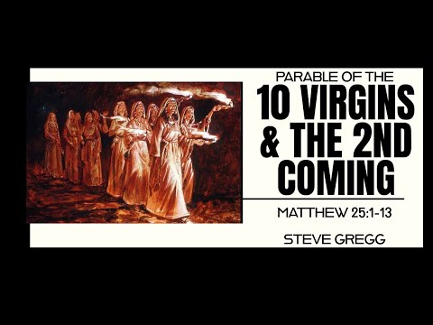 The 10 Virgins & The Second Coming of Jesus Christ (Matthew 25:1-13) - Steve Gregg