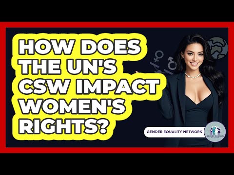 How Does The UN's CSW Impact Women's Rights? - Gender Equality Network