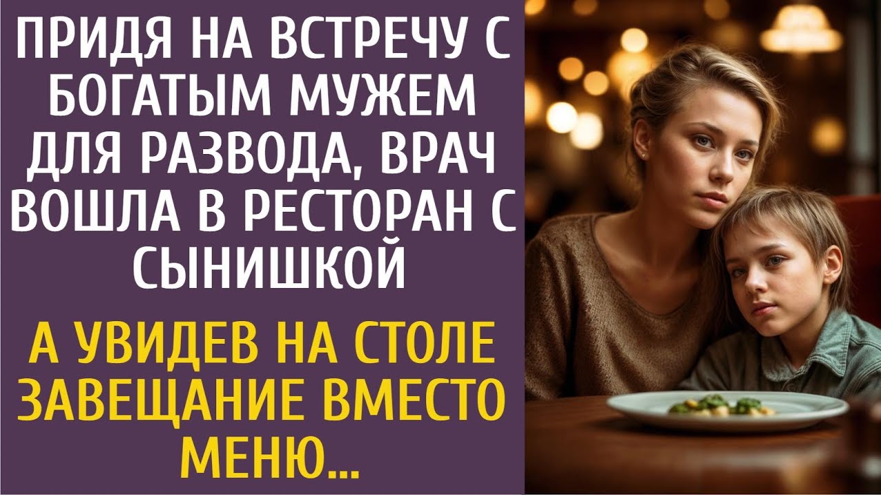 Идя на встречу с богатым мужем в ресторан для развода, врач взяла сына… А увидев на столе завещание…