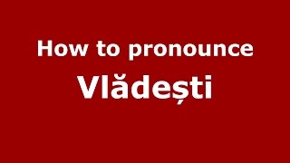 How to pronounce Vlădești