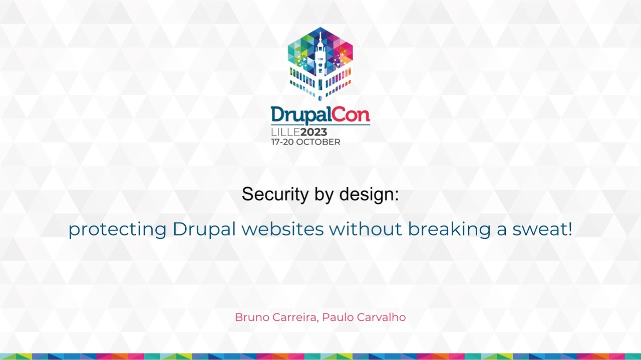 MAKERS & BUILDERS - Security by design: protecting Drupal websites without breaking a sweat!