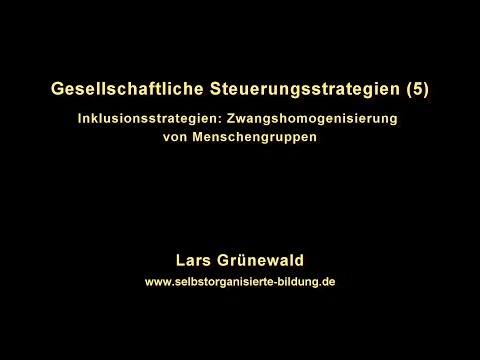 Gesellschaftliche Steuerungsstrategien (5/7): Zwangshomogenisierung von Menschengruppen