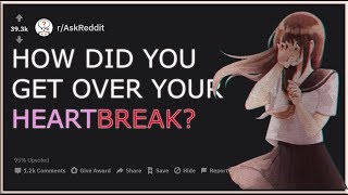 HOW DO YOU GET OVER HEARTBREAK? (/AskReddit)