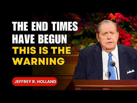 Jeffrey R. Holland Sermon - The End Times Have Begun – This Is the Warning