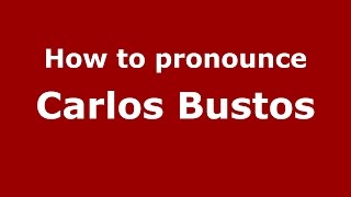 How to pronounce Carlos Bustos