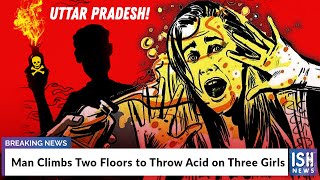 Man Climbs Two Floors to Throw Acid on Three Girls