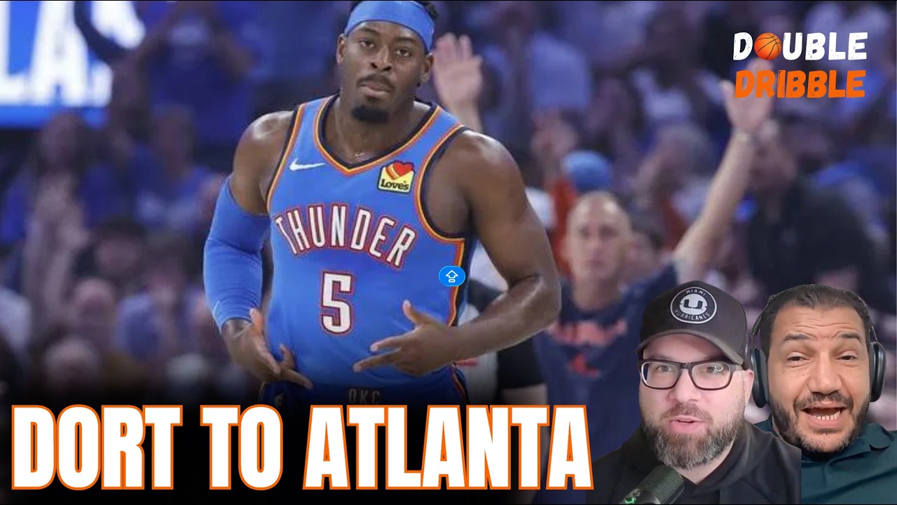Lu Dort to Atlanta and the Latest in Free Agency News