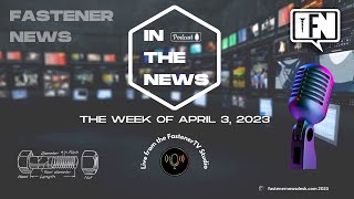‘IN THE NEWS’ with Fastener News Desk the Week of April 3, 2023