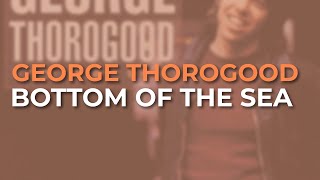 George Thorogood - Bottom Of The Sea - Live (Official Audio)