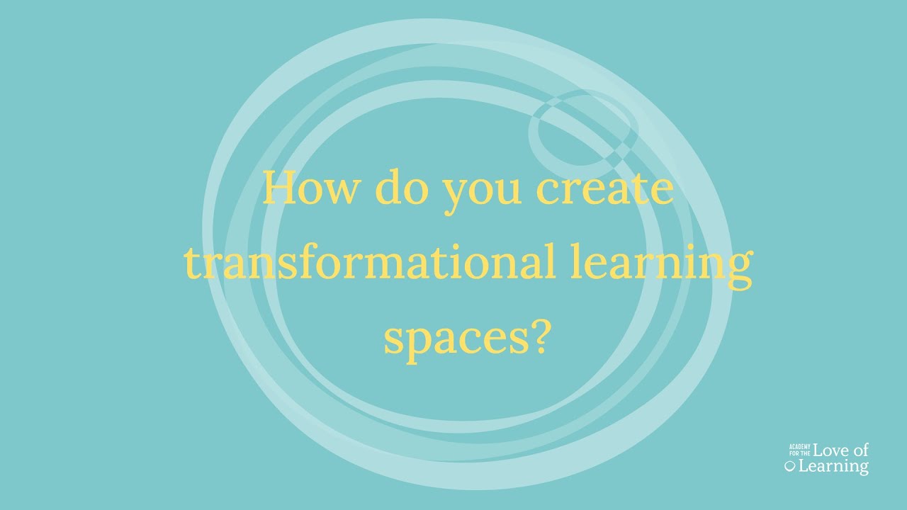 How do you create transformational learning spaces?