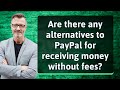 Are there any alternatives to PayPal for receiving money without fees?