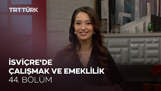 İsviçre'de Çalışmak ve Emeklilik | Rehber - 44. Bölüm