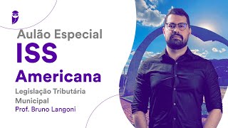 Aulão Especial ISS Americana: Legislação Tributária Municipal - Prof. Bruno Langoni