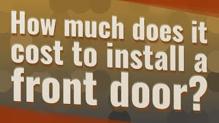 How much does it cost to install a front door?