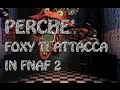 PERCHE' FOXY TI ATTACCA IN FNAF 2 - FnaF teorie PERCHE' FOXY TI ATTACCA IN FNAF 2 - FnaF teorie