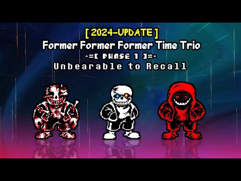 Former!Former!Former Time Trio - Phase 1: Unbearable To Recall [v6]