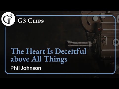 The Heart Is Deceitful above All Things | Phil Johnson