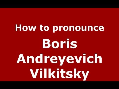 How to pronounce Boris Andreyevich Vilkitsky (Russian/Russia) - PronounceNames.com