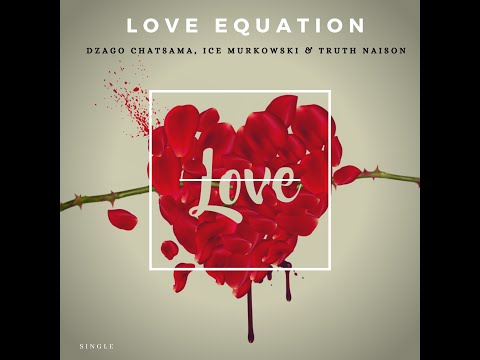 Dzago Chatsama, Ice Murkowski & Truth Naison - Love Equation