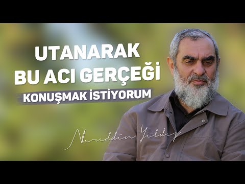 UTANARAK BU ACI GERÇEĞİ KONUŞMAK İSTİYORUM | Nureddin Yıldız