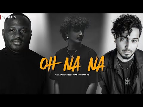 Oh Na Na -Karl Wine X Yabesh thapa X Sushant KC (Sped up)