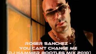 Roger Sanchez - You Can&#39;t Change Me (DJ Hammer Bootleg 2010)