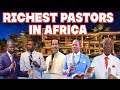 TOP 10 RICHEST PASTORS IN AFRICA 2023 AND THEIR NET WORTH