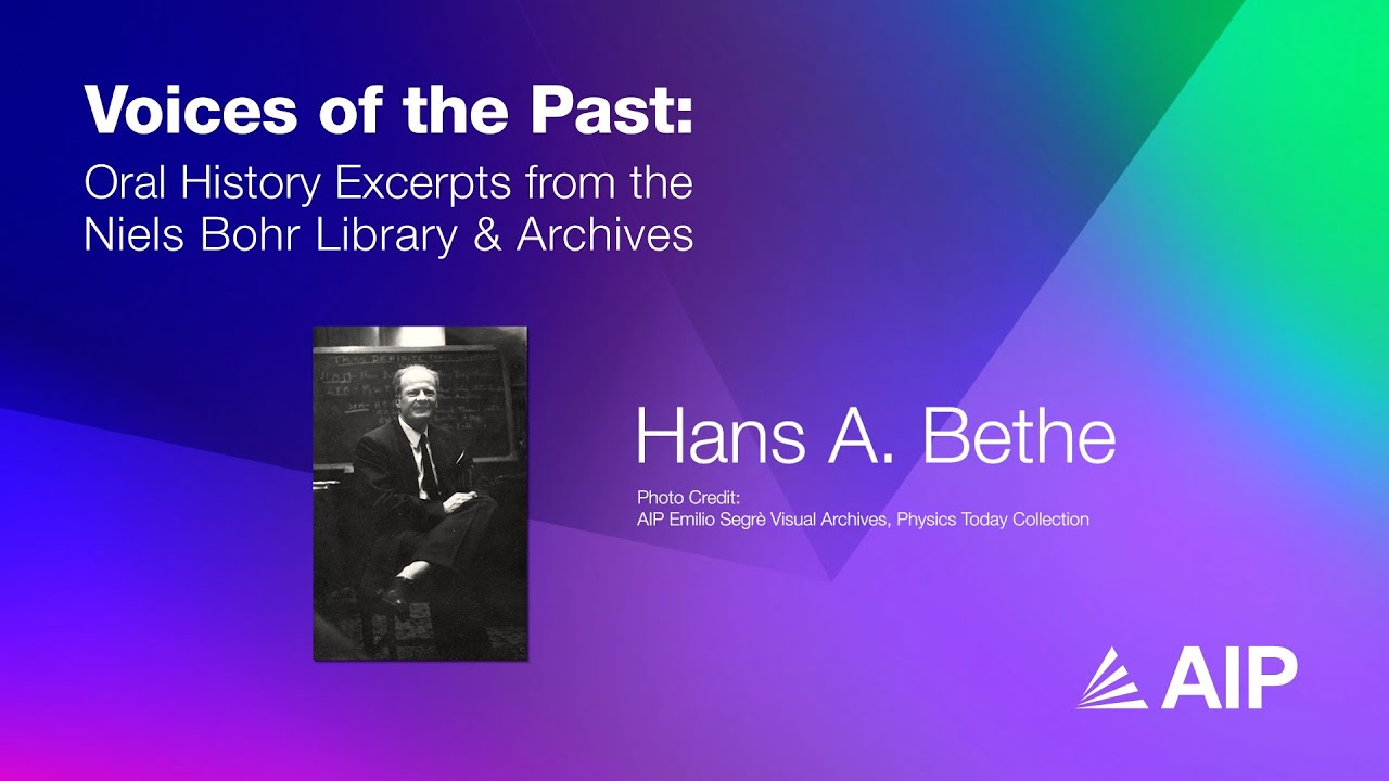 Hans Bethe - Voices of the Past: Oral History Excerpts from the Niels Bohr Library & Archives