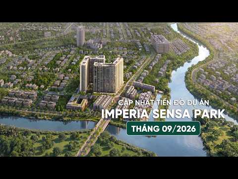 CẬP NHẬT TIẾN ĐỘ THÁNG 09/2026 IMPERIA SENSA PARK