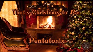 That’s Christmas to Me — Pentatonix (Lyrics)