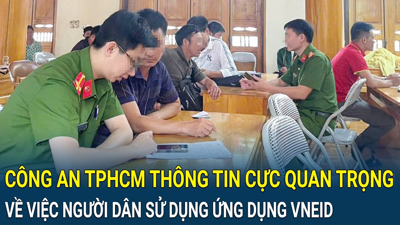 Công an TPHCM thông tin cực quan trọng về việc người dân sử dụng ứng dụng VNeID