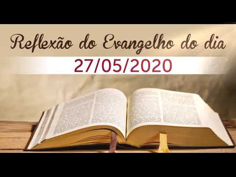 Reflexão do evangelho do dia 27/05/2020