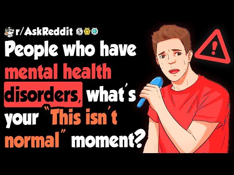 People with Mental Disorders Share "This Isn't Normal" Moments - (r/AskReddit)