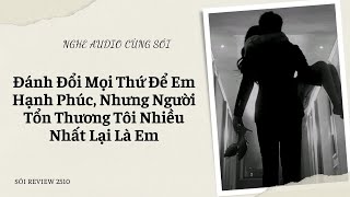 Đánh Đổi Mọi Thứ Để Em Hạnh Phúc, Nhưng Người Tổn Thương Tôi Nhiều Nhất Lại Là Em - SÓI REVIEW 2510