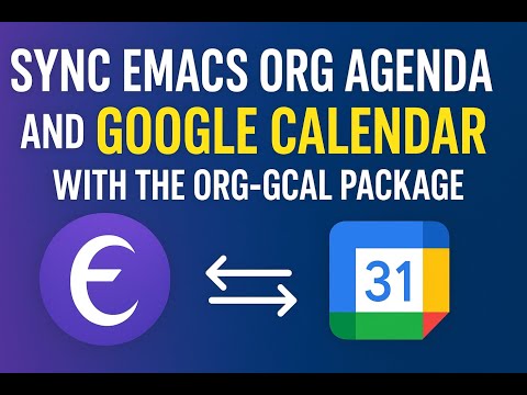 Sync Emacs Org Agenda and Google Calendar with the Org-Gcal Package