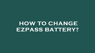 How to change ezpass battery?
