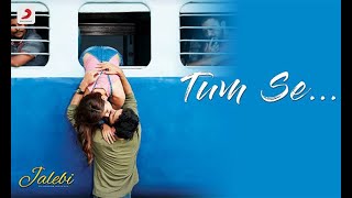 Tum Se Lyric Video - Jalebi|Jubin Nautiyal|Rhea &amp; Varun|Samuel &amp; Akanksha | By Lyrics Light |