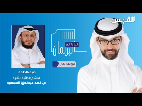 الطريق إلى البرلمان.. ضيف الحلقة مرشح الدائرة الثانية م. فهد عبدالعزيز المسعود