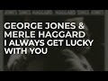 George Jones & Merle Haggard - I Always Get Lucky With You (Official Audio)