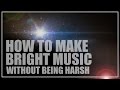 How To Make Bright Music Without Being Too Harsh ...