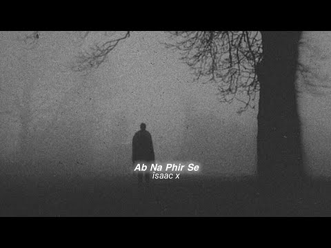 Ab Na Phir Se (slowed+reverb)