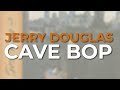 Jerry Douglas - Cave Bop (Official Audio)