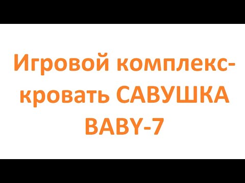 Обзор на игровой комплекс-кровать САВУШКА BABY-7