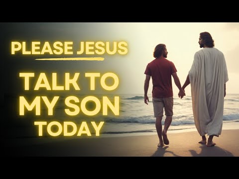 Prayer Asking Jesus To Talk To Your Son | Daily Jesus Prayer For My Son