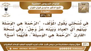 صورة [27 -521] في نسختي يقول المؤلف: الرحمة هي الوصلة، وفي نسخة القارئ الرحمة هي الوسيلة، فأيهما أصح؟