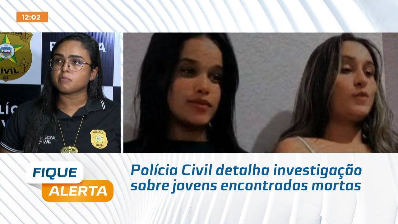 Polícia Civil detalha investigação sobre jovens encontradas mortas