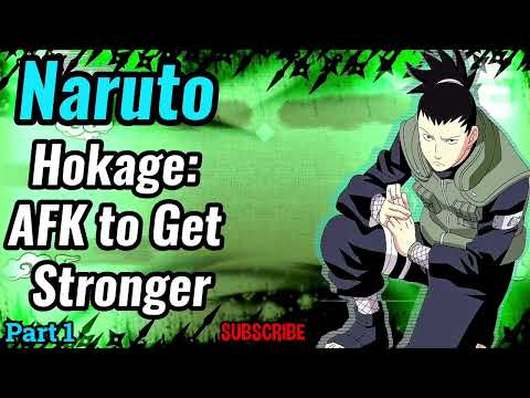 Naruto: Hokage: AFK to Get Stronger! | Part 1