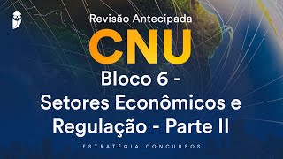 Revisão Antecipada CNU – Bloco 6 - Setores Econômicos e Regulação - Parte II