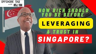 [ Offshore Tax ] How rich should you be before leveraging a Trust in Singapore?